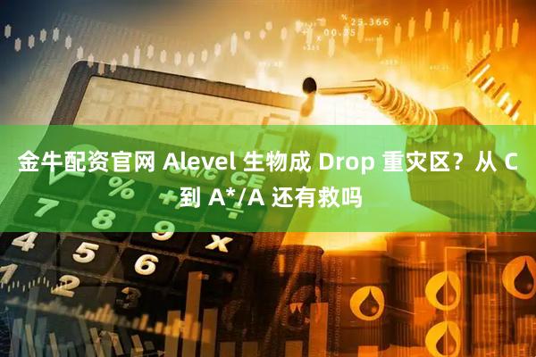 金牛配资官网 Alevel 生物成 Drop 重灾区？从 C 到 A*/A 还有救吗