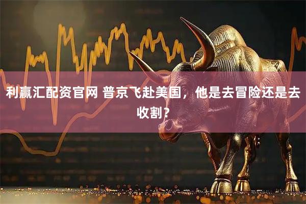 利赢汇配资官网 普京飞赴美国，他是去冒险还是去收割？